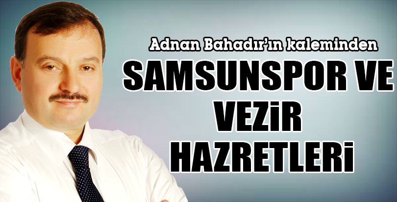 SAMSUNSPOR VE VEZİR HAZRETLERİ
