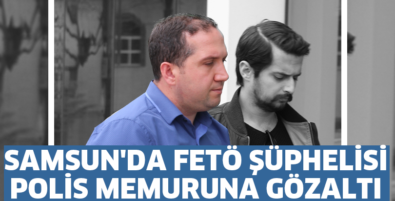 Samsun'da FETÖ şüphelisi polis memuruna gözaltı