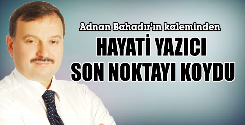 HAYATİ YAZICI SON NOKTAYI KOYDU
