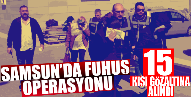 Samsun merkezli fuhuş operasyonunda 15 gözaltı