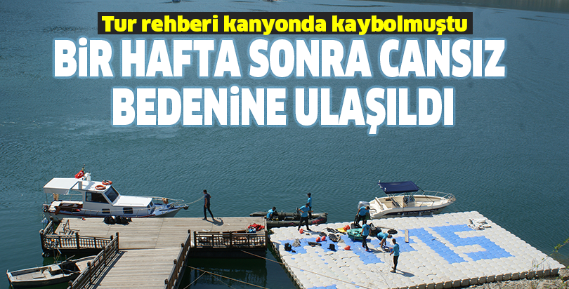 BİR HAFTA SONRA CANSIZ BEDENİNE ULAŞILDI