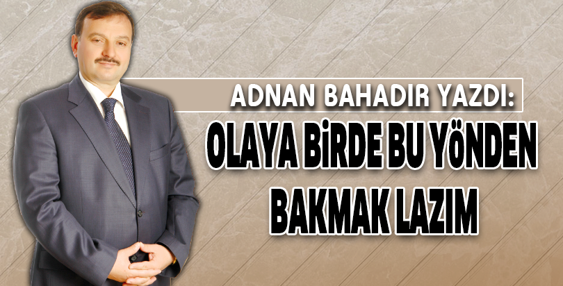 OLAYA BİRDE BU YÖNDEN BAKMAK LAZIM