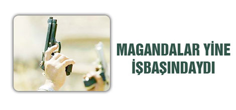 Magandalar yine işbaşındaydı