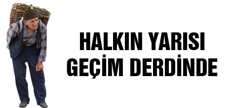 Halkın yarısı geçim derdinde