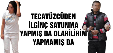 Tecavüzcüden ilginç savunma...!