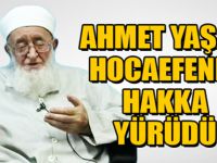 AHMET YAŞAR HOCAEFENDİ HAKKA YÜRÜDÜ