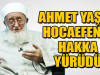 AHMET YAŞAR HOCAEFENDİ HAKKA YÜRÜDÜ