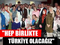 "HEP BİRLİKTE TÜRKİYE OLACAĞIZ"