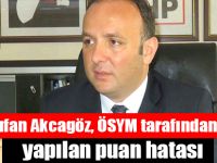 AKCAGÖZ: "ÖSYM YİNE ÇUVALLADI"
