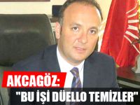 AKCAGÖZ: "BU İŞİ DÜELLO TEMİZLER"