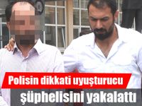 Polisin dikkati uyuşturucu şüphelisini yakalattı