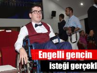 Engelli gencin isteği gerçekleşti