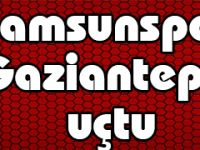 Samsunspor Gaziantep’e uçtu