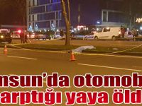 Samsun'da otomobilin çarptığı yaya öldü