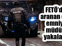 FETÖ'den aranan eski emniyet müdürü yakalandı