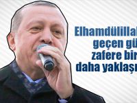 Elhamdülillah, her geçen gün zafere biraz daha yaklaşıyoruz