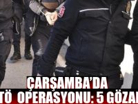 ÇARŞAMBA’DA FETÖ OPERASYONU: 5 GÖZALTI