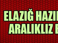 ELAZIĞ HAZIRLIKLARI ARALIKLIZ BAŞLADI