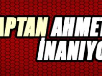 KAPTAN AHMET BURAK İNANIYOR