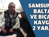 Samsun'da baltalı ve bıçaklı kavga: 2 yaralı