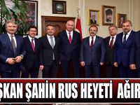 Başkan Şahin, Rus heyeti ağırladı