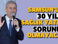 SAMSUN’UN 30 YIL SAĞLIK YATIRIM SORUNU OLMAYACAK