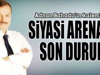 SİYASİ ARENADA SON DURUM
