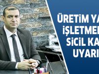 Üretim yapan işletmelere sicil kayıt uyarısı