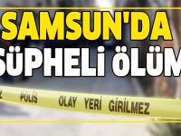 Samsun'da şüpheli ölüm