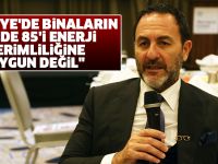 "Türkiye'de binaların yüzde 85'i enerji verimliliğine uygun değil"
