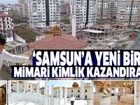Samsun’a yeni bir mimari kimlik kazandıracak