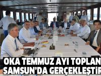 OKA TEMMUZ AYI TOPLANTISI SAMSUN’DA GERÇEKLEŞTİRİLDİ