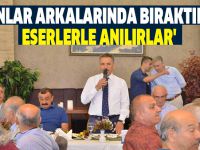 'İNSANLAR ARKALARINDA BIRAKTIKLARI ESERLERLE ANILIRLAR'