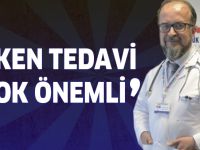 ERKEN TEDAVİ ÇOK ÖNEMLİ
