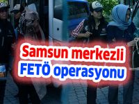 Samsun merkezli FETÖ operasyonu