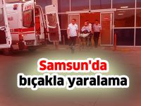 Samsun'da bıçakla yaralama