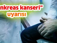 "Pankreas kanseri" uyarısı