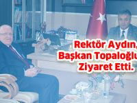 Rektör Aydın, Başkan Topaloğlu’nu Ziyaret Etti.