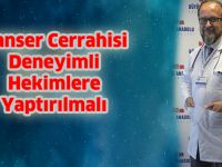 Kanser Cerrahisi Deneyimli Hekimlere Yaptırılmalı