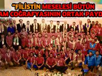 "FİLİSTİN MESELESİ BÜTÜN İSLAM COĞRAFYASININ ORTAK PAYDASI "