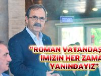 “ROMAN VATANDAŞLARIMIZIN HER ZAMAN YANINDAYIZ”