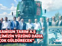 “SAMSUN TARIM A.Ş ÇİFTİÇİMİZİN YÜZÜNÜ DAHA ÇOK GÜLDÜRECEK”