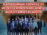KARADUMAN:TÜRKİYE'Yİ HEDEFLERİNDEN HİÇ KİMSE ALIKOYAMAYACAKTIR