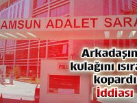 Arkadaşının kulağını ısırarak kopardığı iddiası