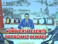 “ÜNİVERSİTELER İŞ ORTAĞIMIZ OLMALI”