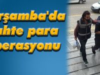Çarşamba'da sahte para operasyonu