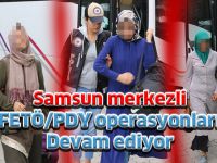 Samsun merkezli FETÖ/PDY operasyonları Devam ediyor