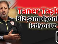 Taner Taşkın: Biz şampiyonluğu istiyoruz