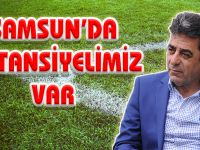 Samsun'da potansiyelimiz var