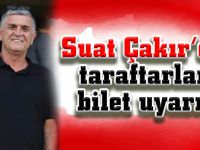 Suat Çakır’dan taraftarlara bilet uyarısı